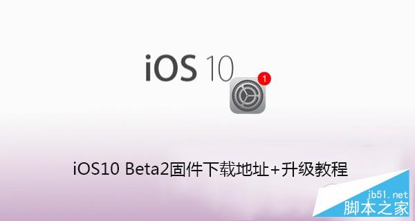 iOS10 beta2怎么升级？iOS10 beta详细升级教程(固件下载地址)1