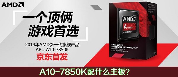 AMD APU A10-7850K配什么主板？1