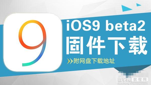 iOS9 beta2固件下载 苹果iOS9 beta2官方固件下载地址大全1