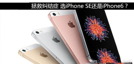 iPhone6和SE买哪个好？ iPhoneSE和iPhone6外观、配置、价格全方位对比评测1
